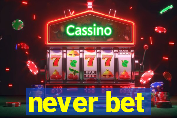 never bet